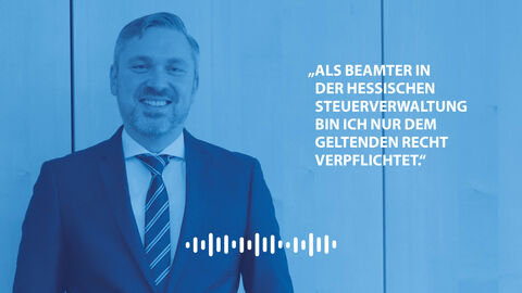Hören Sie sich unsere Podcast Folge mit Herrn Rehorn an. Auf dem Bild ist Herr Rehorn zu sehen uns sein Zitat aus der Pocast Folge: "Als Beamter in der Hessischen Steuerverwaltung bin ich nur dem geltenden Recht verpflichtet."